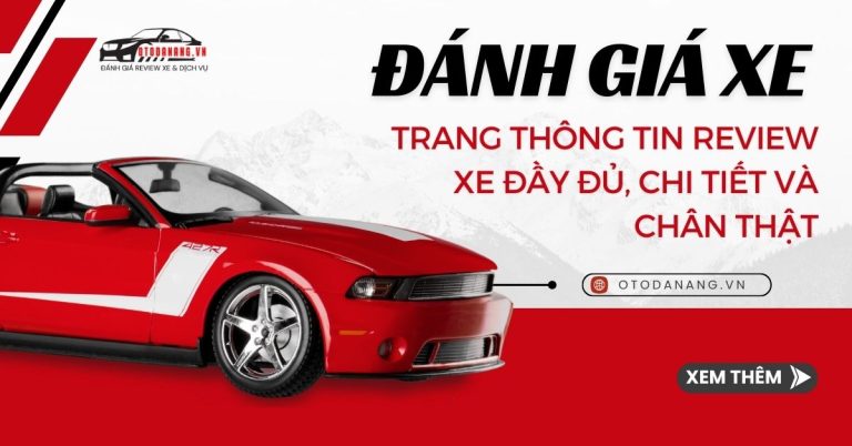 Đánh giá Xe Oto – Trang thông tin review xe đầy đủ, chi tiết và chân thật